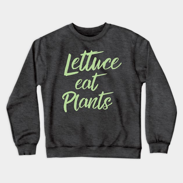 Lettuce Eat Plants | Vegetarian Humor Crewneck Sweatshirt by cloud9hopper